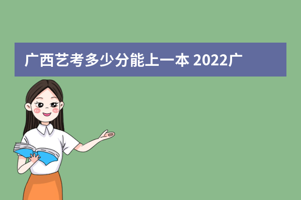 广西艺考多少分能上一本 2022广西艺考分数线